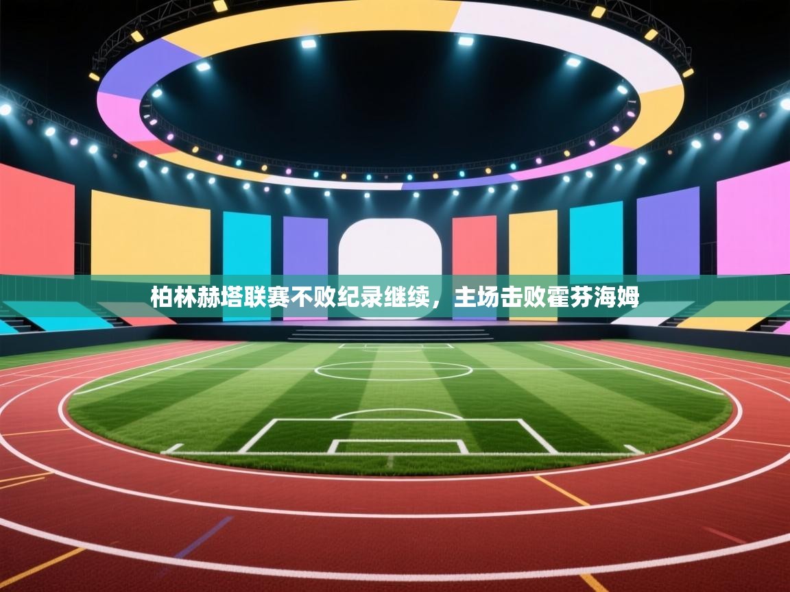 柏林赫塔联赛不败纪录继续，主场击败霍芬海姆  第1张