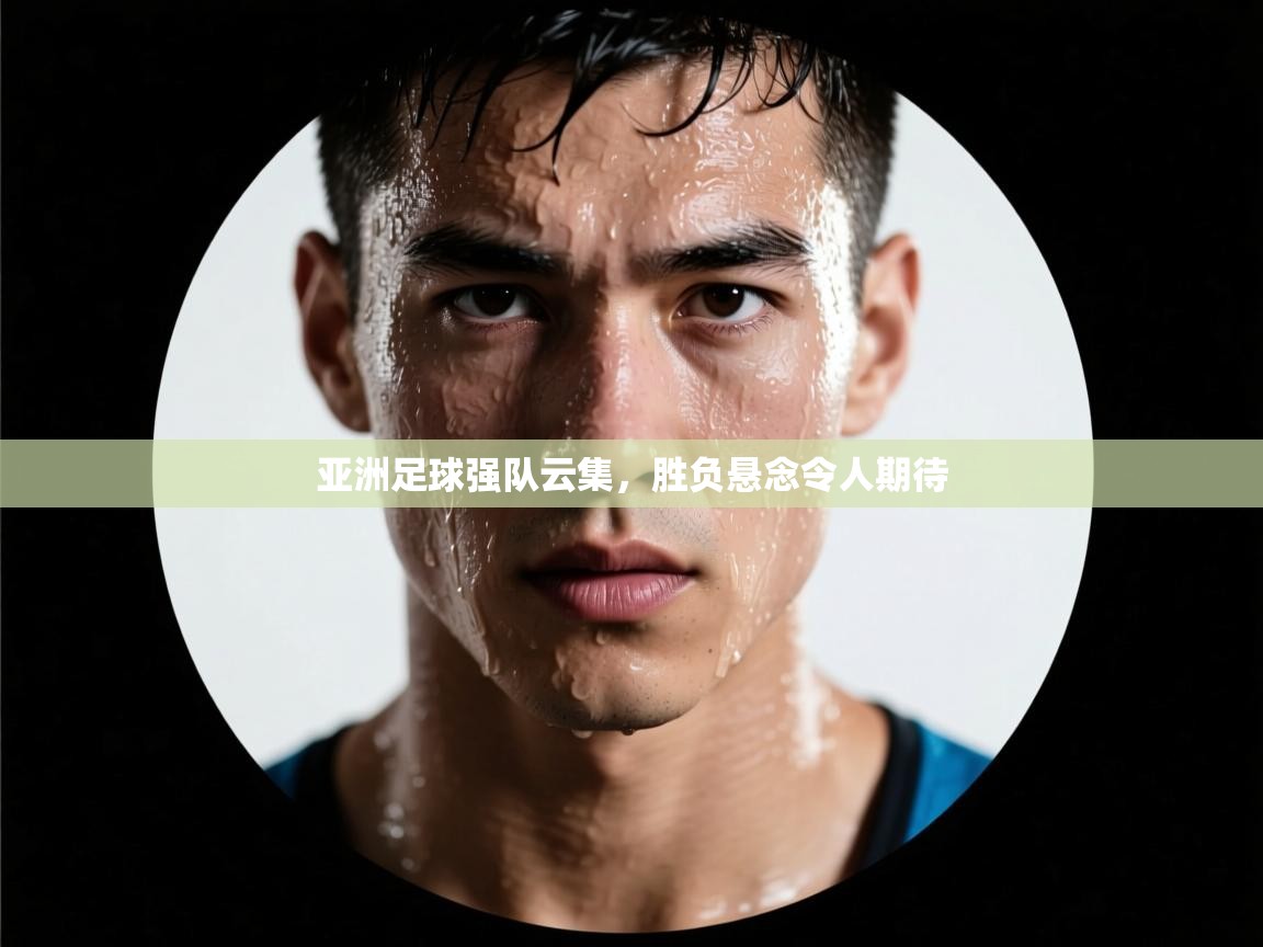 亚洲足球强队云集，胜负悬念令人期待  第1张