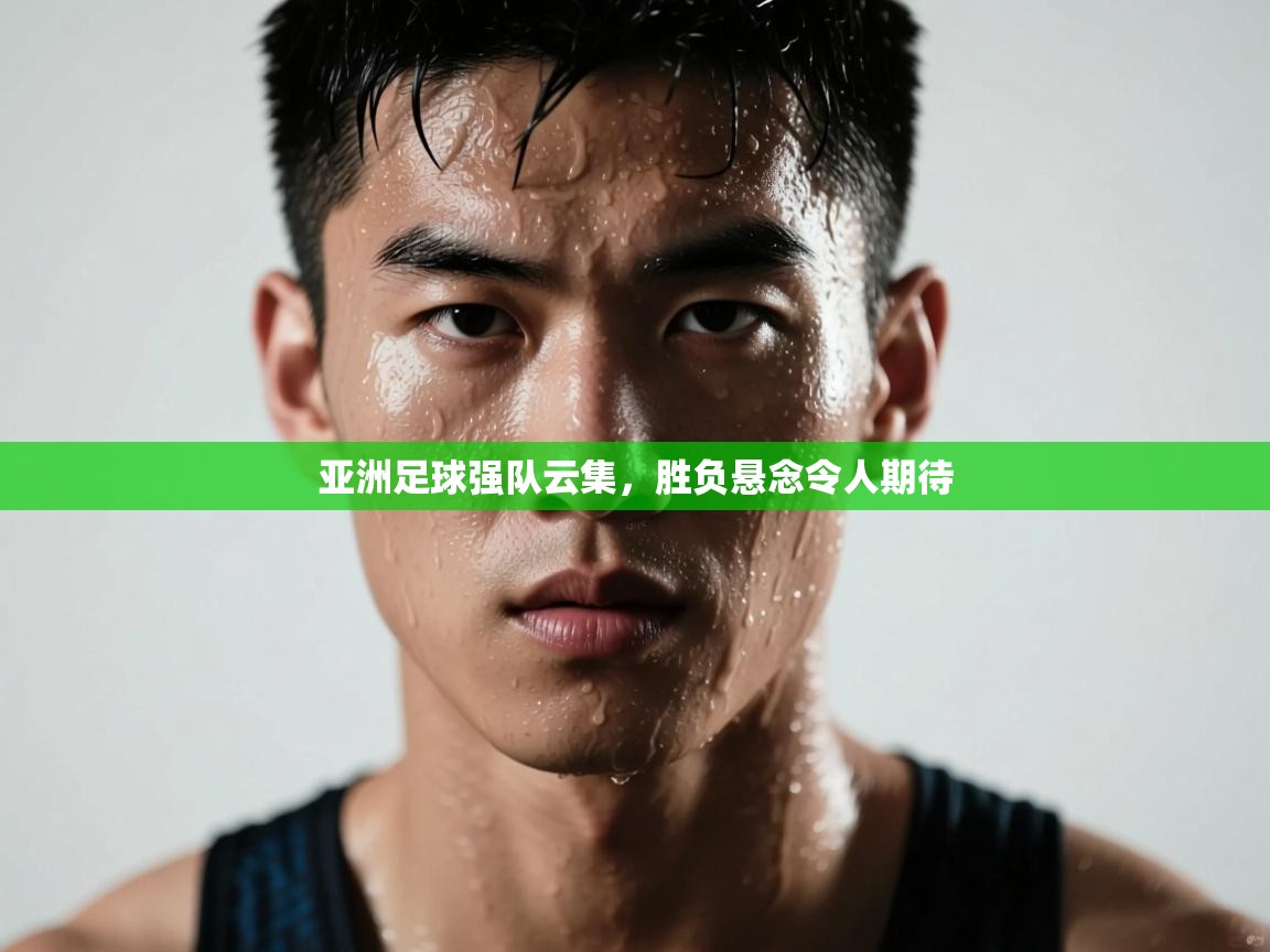 亚洲足球强队云集，胜负悬念令人期待  第2张