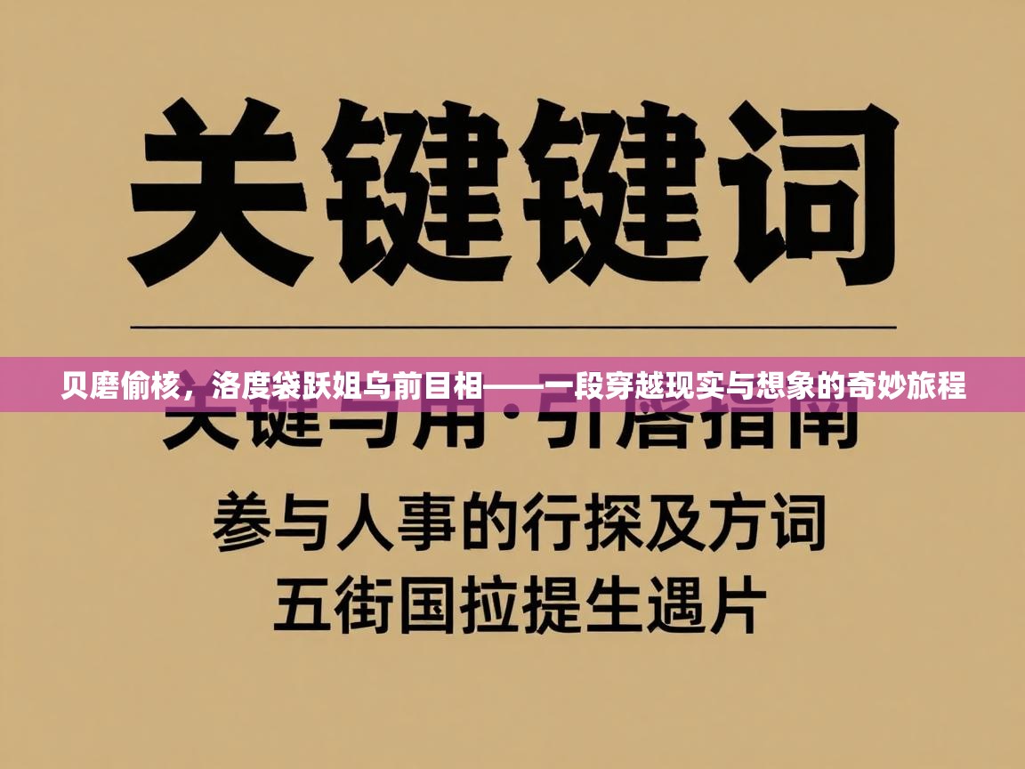 贝磨偷核,洛度袋跃姐乌前目相——一段穿越现实与想象的奇妙旅程 第1张