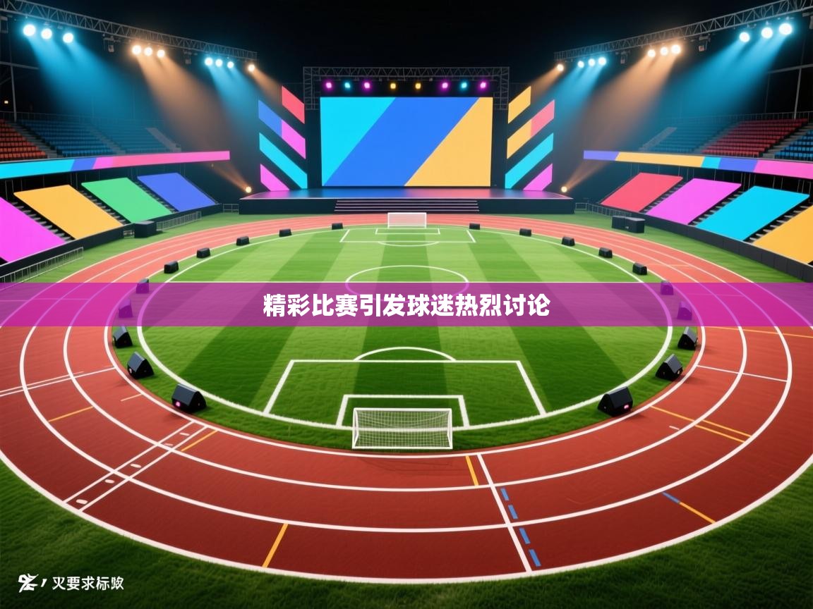 精彩比赛引发球迷热烈讨论  第2张
