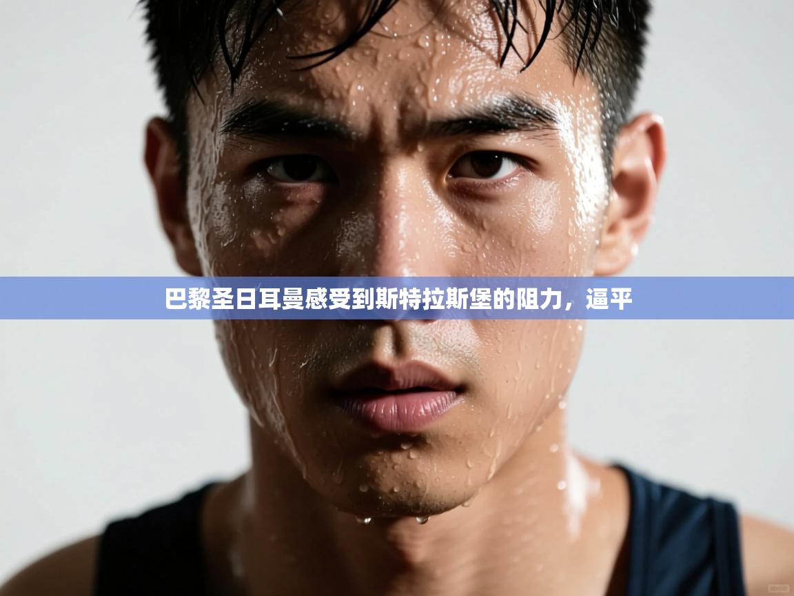 巴黎圣日耳曼感受到斯特拉斯堡的阻力，逼平  第2张