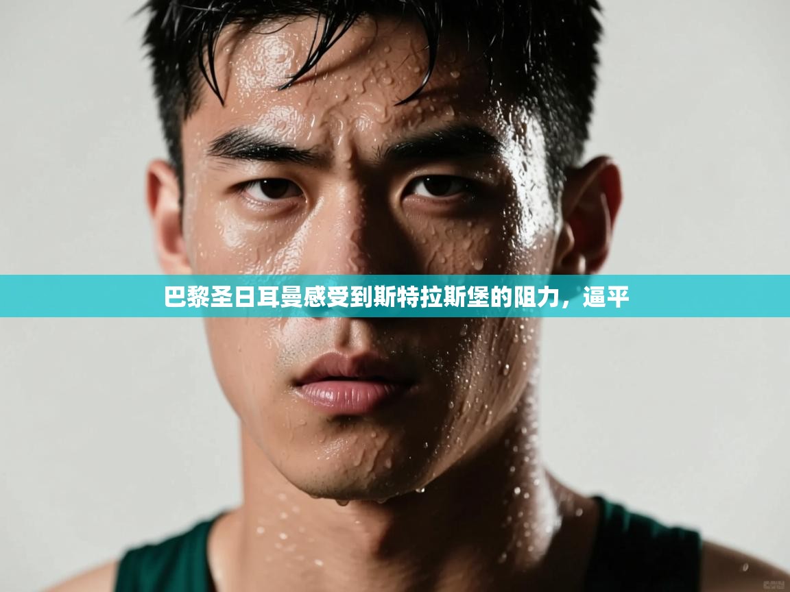 巴黎圣日耳曼感受到斯特拉斯堡的阻力，逼平  第1张